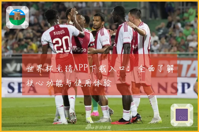 世界杯竞猜APP下载入口：全面了解核心功能与使用体验